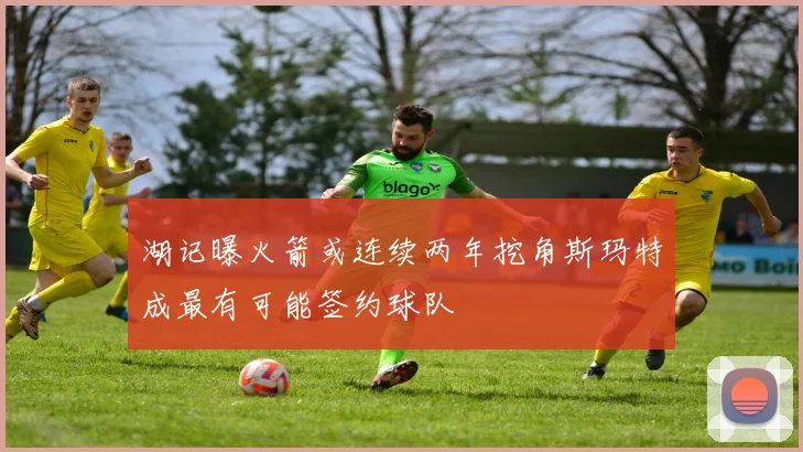 湖记曝火箭或连续两年挖角斯玛特成最有可能签约球队