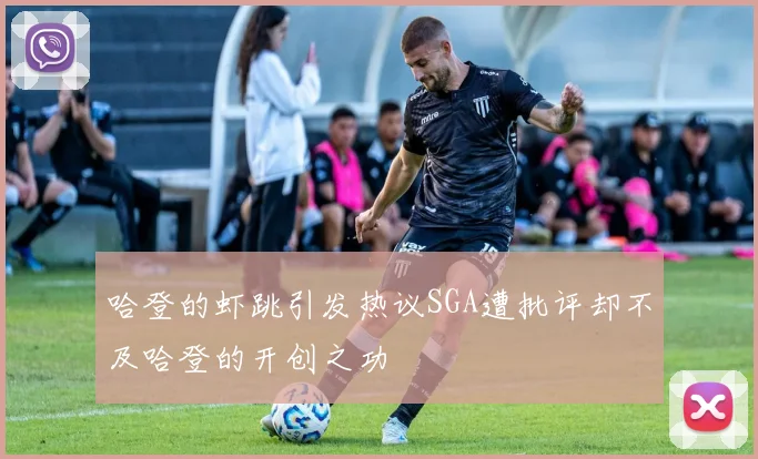 哈登的虾跳引发热议SGA遭批评却不及哈登的开创之功